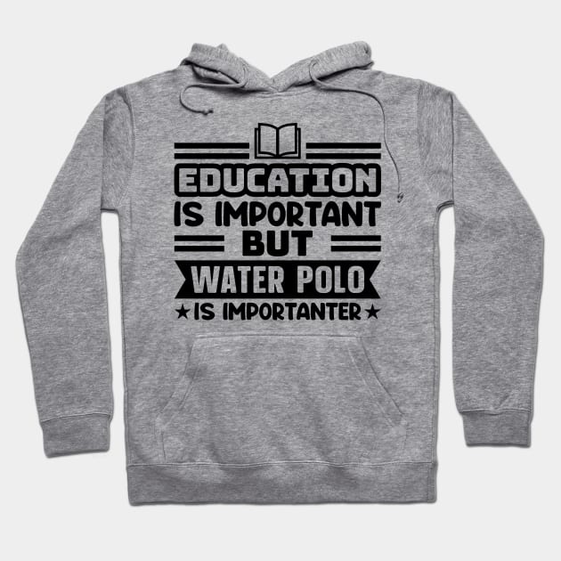 Education is important, but water polo is importanter Hoodie by colorsplash